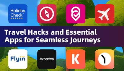 Travel Hacks and Essential Apps for Seamless Journeys